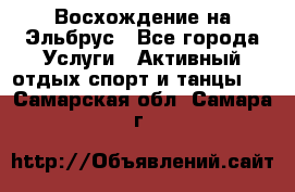 Восхождение на Эльбрус - Все города Услуги » Активный отдых,спорт и танцы   . Самарская обл.,Самара г.